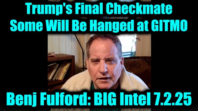 Benjamin Fulford Big Intel 7.2.25: Trump's Final Checkmate, Some Will Be Hanged at GITMO - The Final Act & Brace for Next 24 Hours