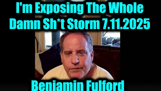 Benjamin Fulford Urgent Emergency 7.11.2025 - I'm Exposing The Whole Damn Sh*t Storm!