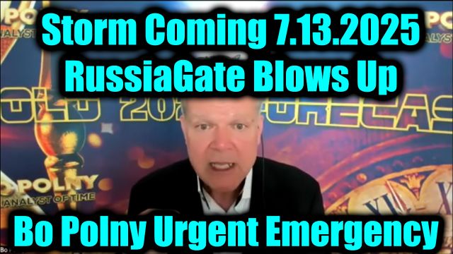 Bo Polny Urgent Emergency 7.13.2025: Storm Coming - RussiaGate Blows Up!
