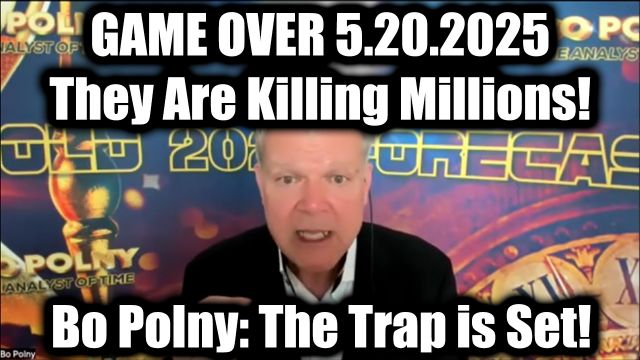 Bo Polny GAME OVER 5.20.2025 - They Are Killing Millions! The Trap is Set!