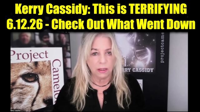 Kerry Cassidy: This is Terrifying 6.12.26 - Check Out What Went Down