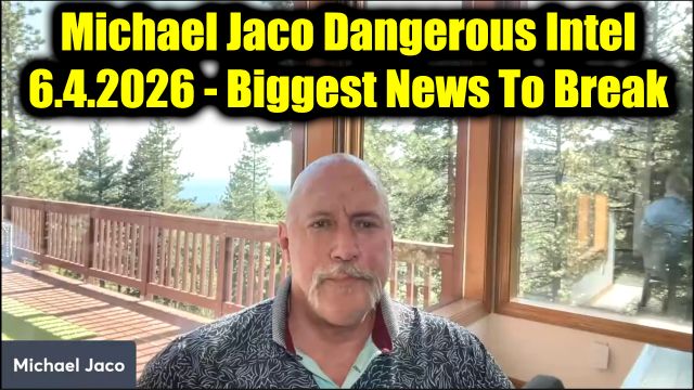 Michael Jaco Dangerous Intel 6.4.26 - Biggest News To Break