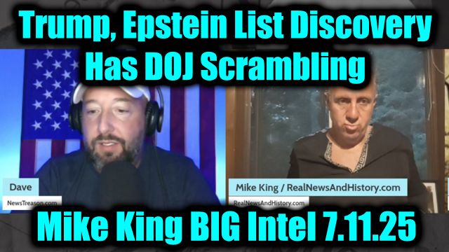 Mike King & Dave Big Intel 7.11.2025 - Trump, Epstein List Discovery Has DOJ Scrambling