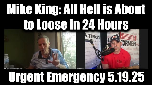 Mike King & Nino Rodriguez Urgent Emergency 5.19.2025 - All Hell is About to Loose in 24 Hours