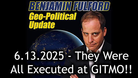 New Benjamin Fulford Urgent Emergency 6.13.2025 - They Were All Executed at GITMO!