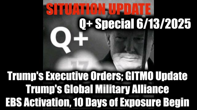 WTPN Situation Update 6.13.25 - Trump's Executive Orders, GITMO Update; Trump's Global Military Alliance; EBS Activation, 10 Days of Exposure Begin