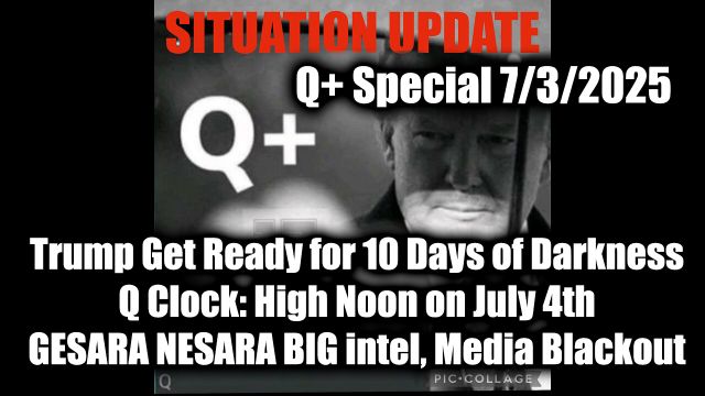 Situation Update 7.3.25 - Trump Get Ready for 10 Days of Darkness; Q Clock: High Noon on July 4th; GESARA NESARA BIG intel, Media Blackout