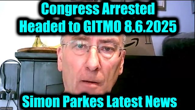 Simon Parkes Urgent Emergency 8.6.25 – Congress Arrested, Headed to GITMO!